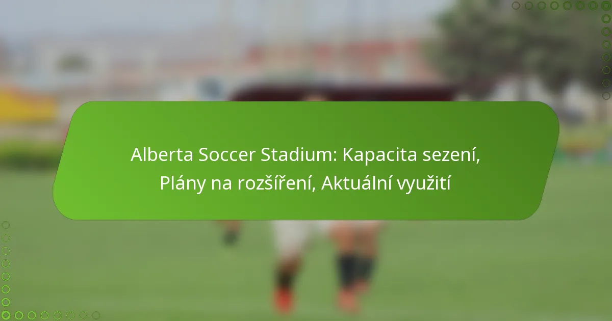 Alberta Soccer Stadium: Kapacita sezení, Plány na rozšíření, Aktuální využití