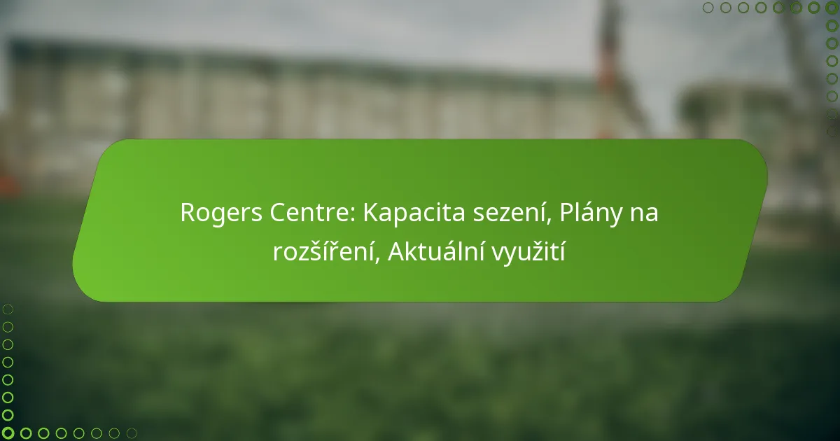 Rogers Centre: Kapacita sezení, Plány na rozšíření, Aktuální využití