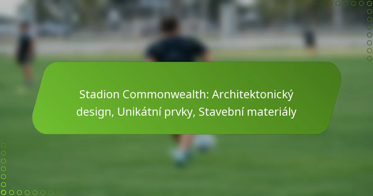 Stadion Commonwealth: Architektonický design, Unikátní prvky, Stavební materiály