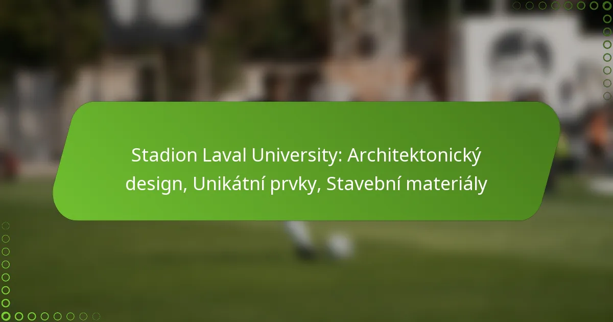 Stadion Laval University: Architektonický design, Unikátní prvky, Stavební materiály