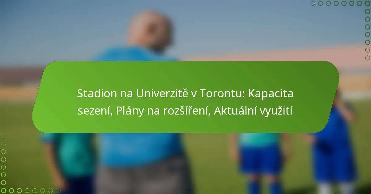 Stadion na Univerzitě v Torontu: Kapacita sezení, Plány na rozšíření, Aktuální využití