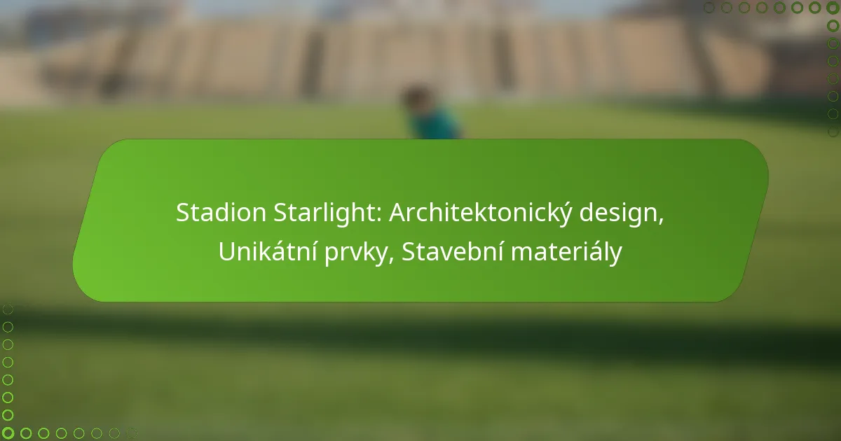Stadion Starlight: Architektonický design, Unikátní prvky, Stavební materiály