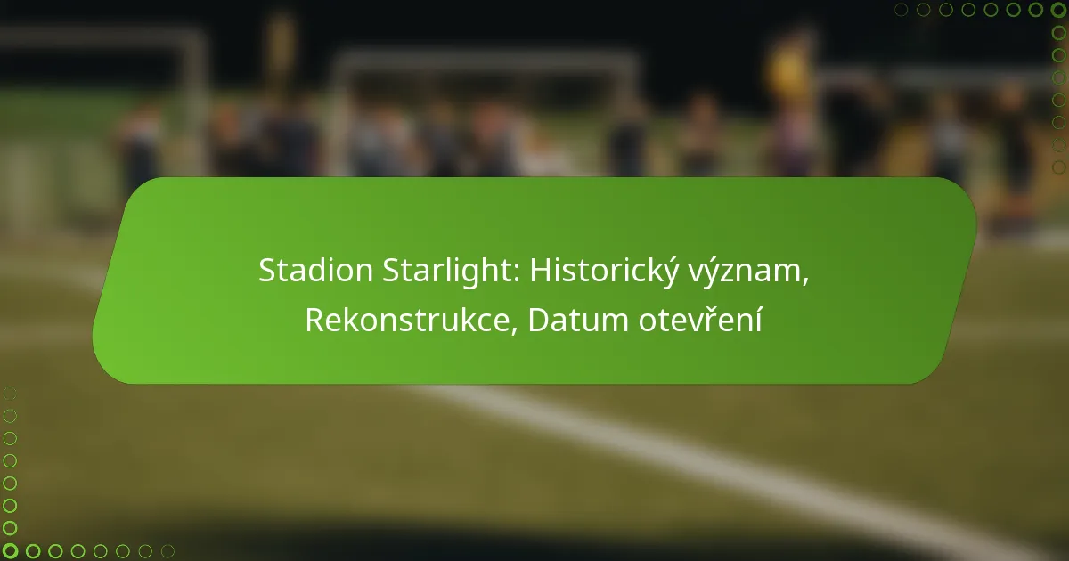 Stadion Starlight: Historický význam, Rekonstrukce, Datum otevření