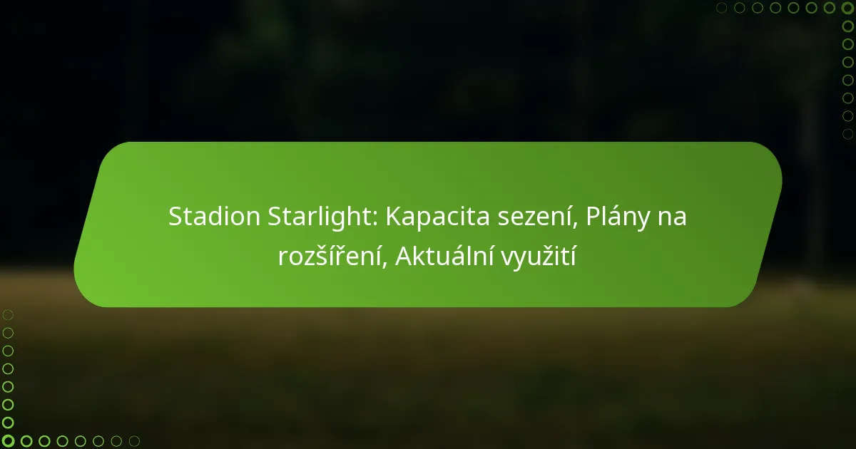 Stadion Starlight: Kapacita sezení, Plány na rozšíření, Aktuální využití