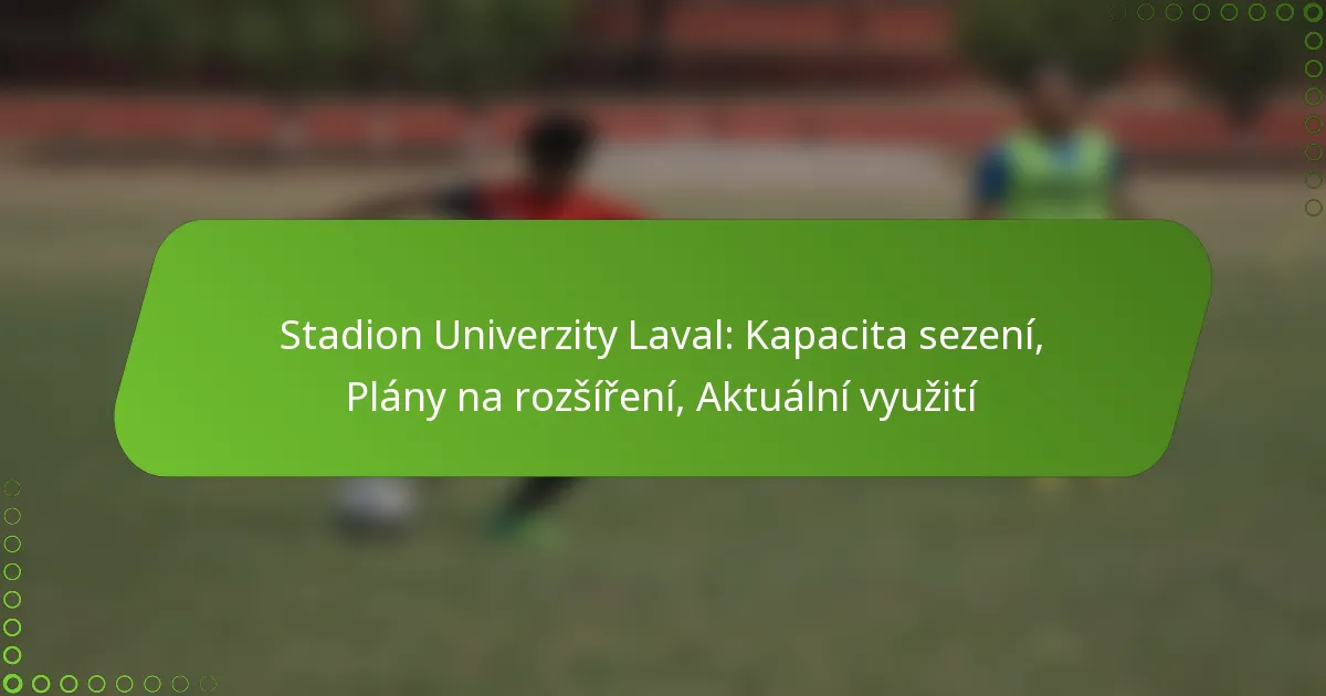 Stadion Univerzity Laval: Kapacita sezení, Plány na rozšíření, Aktuální využití