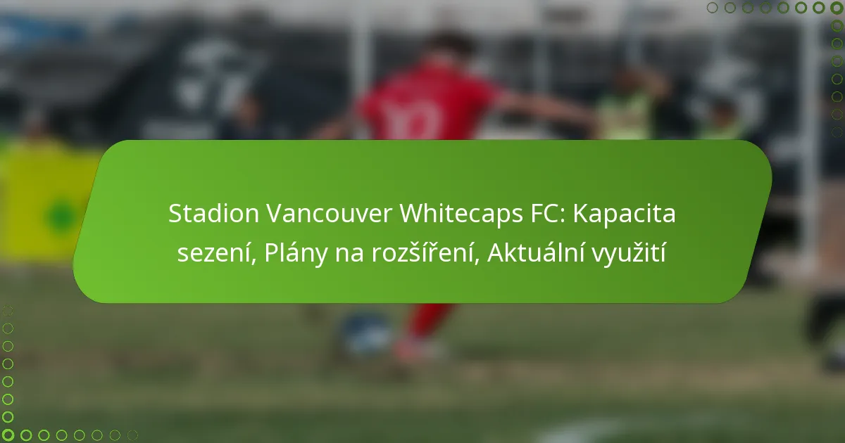 Stadion Vancouver Whitecaps FC: Kapacita sezení, Plány na rozšíření, Aktuální využití