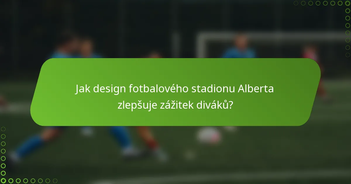 Jak design fotbalového stadionu Alberta zlepšuje zážitek diváků?