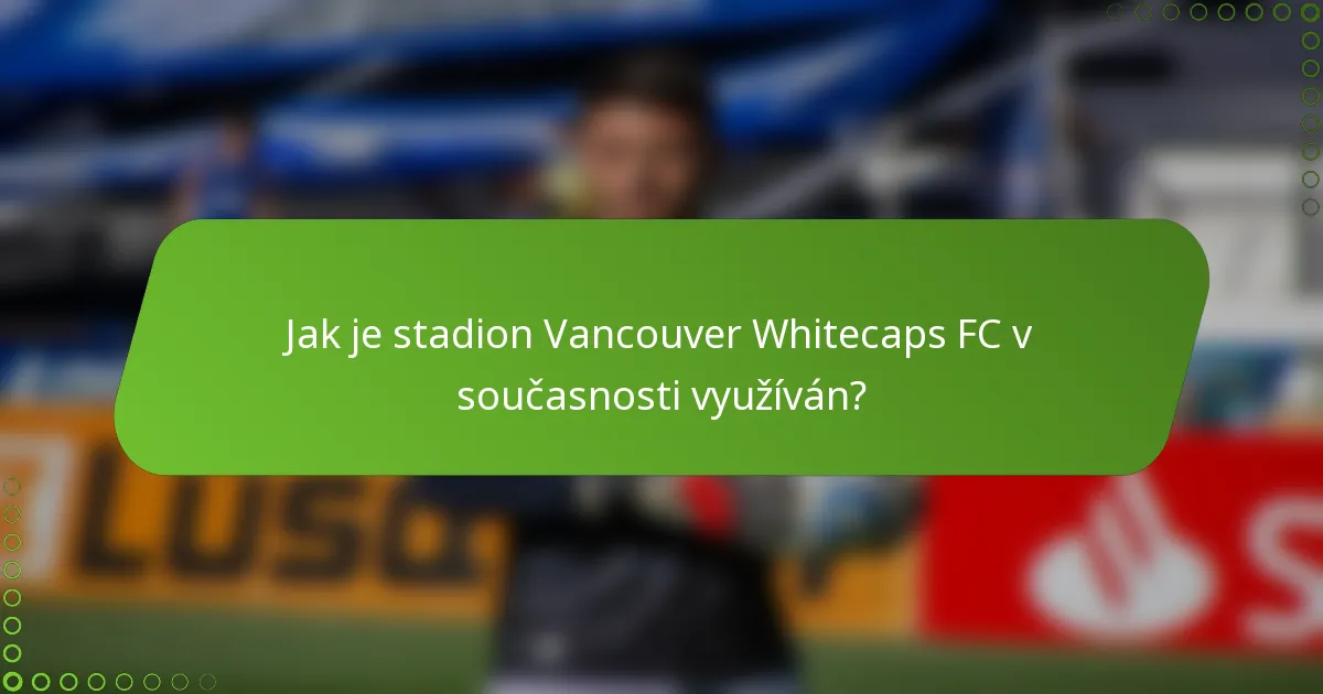 Jak je stadion Vancouver Whitecaps FC v současnosti využíván?