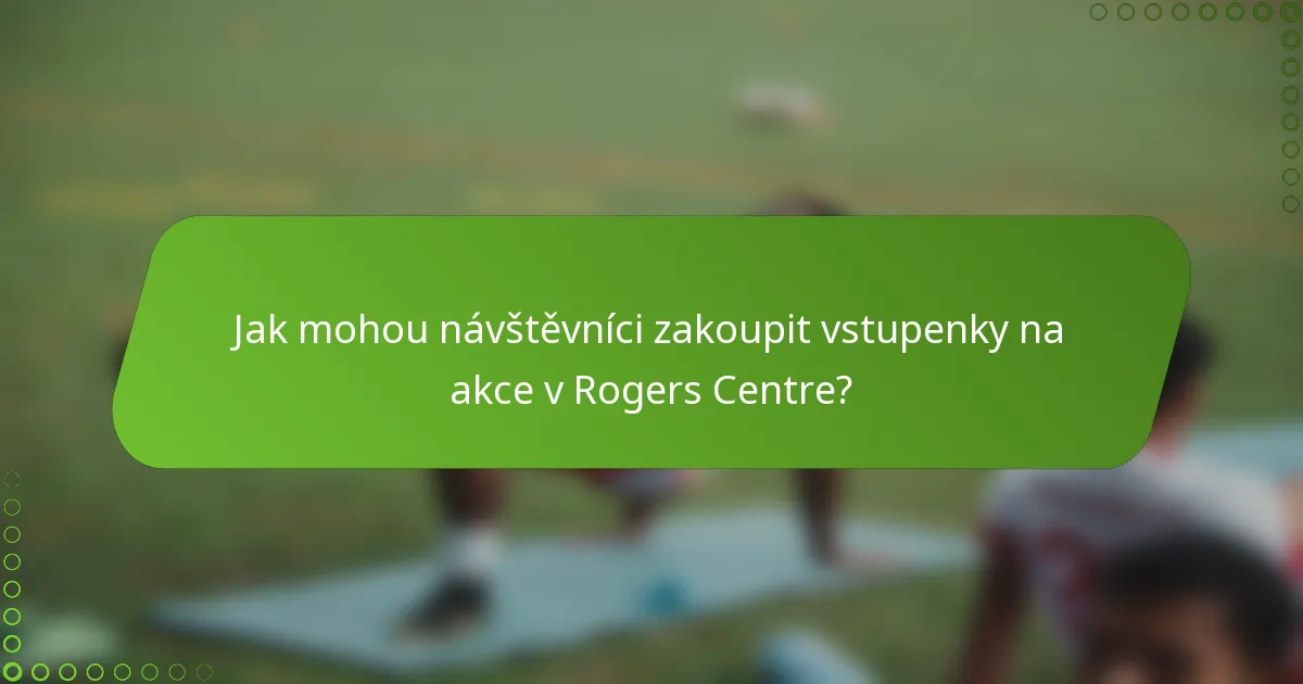 Jak mohou návštěvníci zakoupit vstupenky na akce v Rogers Centre?