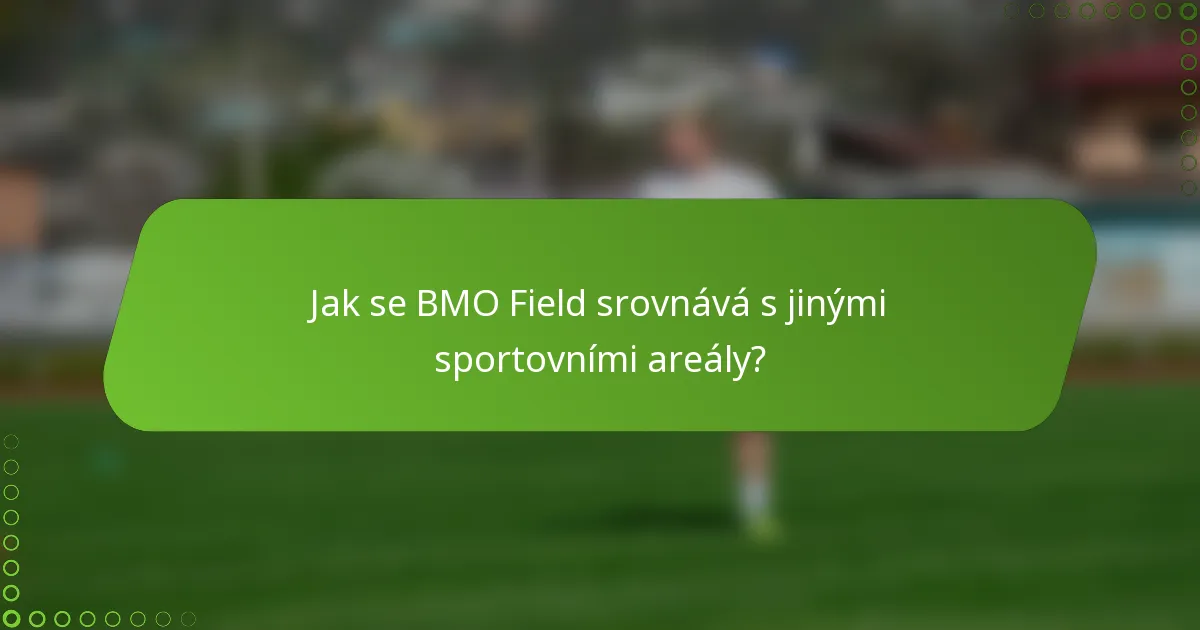 Jak se BMO Field srovnává s jinými sportovními areály?