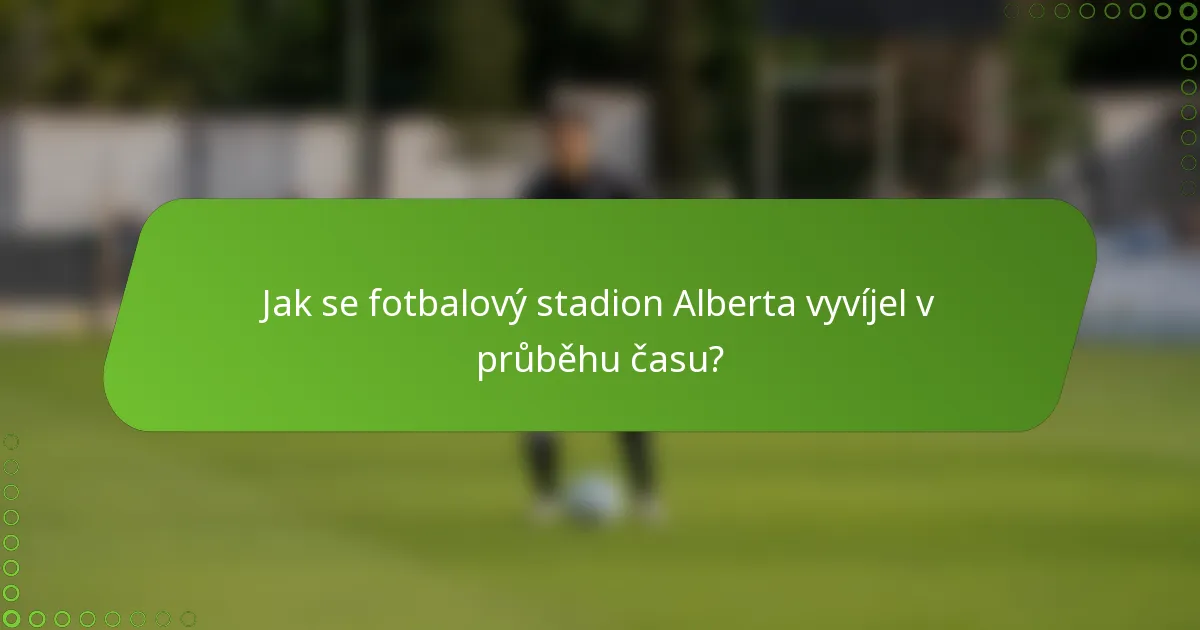 Jak se fotbalový stadion Alberta vyvíjel v průběhu času?