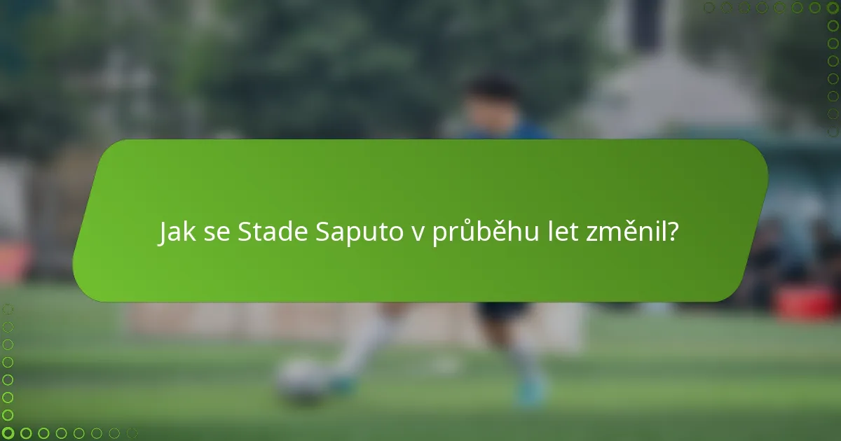 Jak se Stade Saputo v průběhu let změnil?