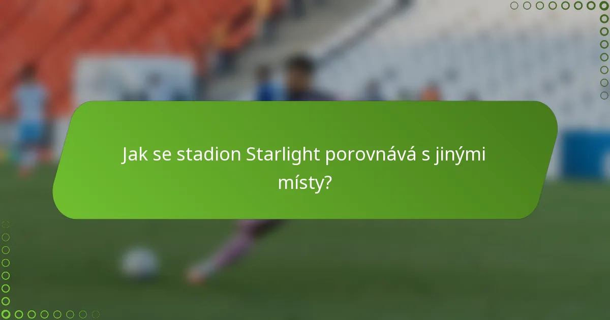 Jak se stadion Starlight porovnává s jinými místy?