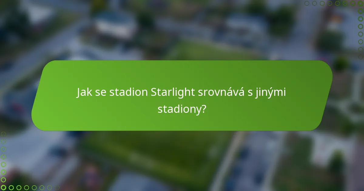Jak se stadion Starlight srovnává s jinými stadiony?