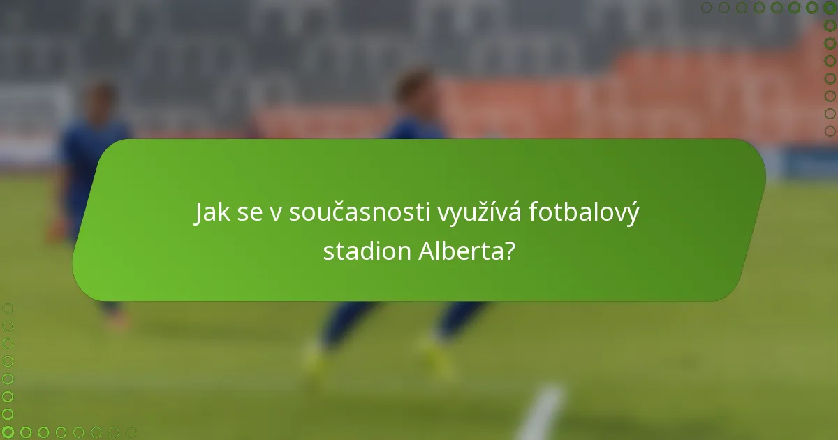 Jak se v současnosti využívá fotbalový stadion Alberta?