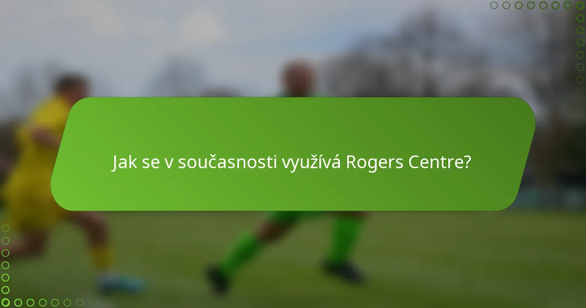 Jak se v současnosti využívá Rogers Centre?