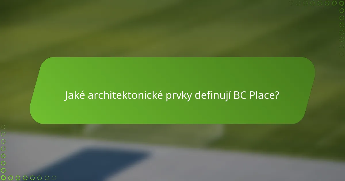 Jaké architektonické prvky definují BC Place?