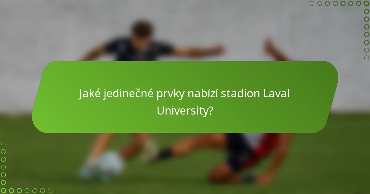 Jaké jedinečné prvky nabízí stadion Laval University?