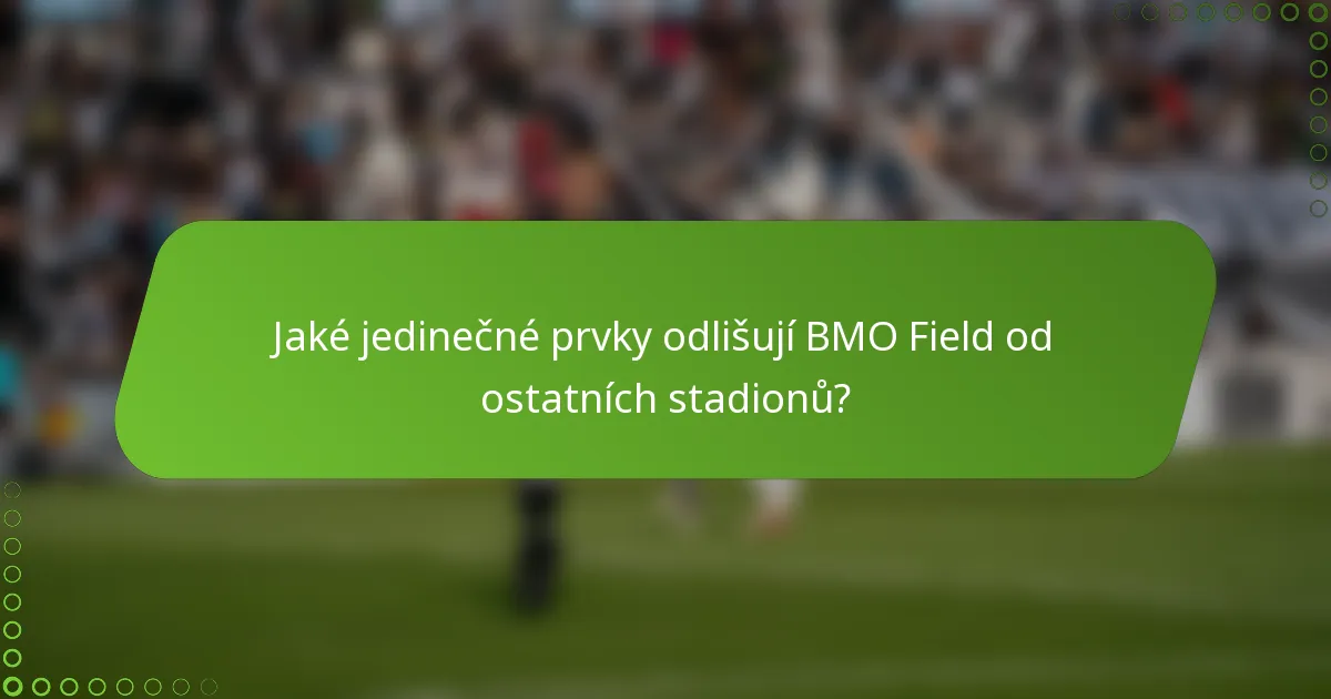 Jaké jedinečné prvky odlišují BMO Field od ostatních stadionů?