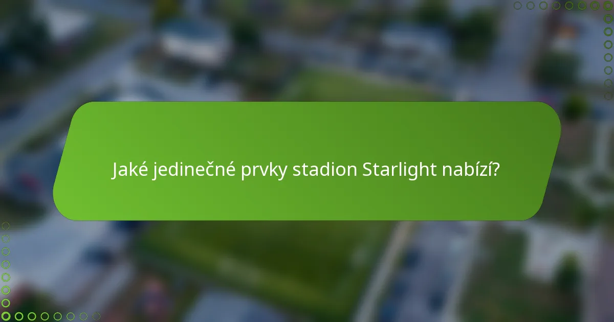 Jaké jedinečné prvky stadion Starlight nabízí?