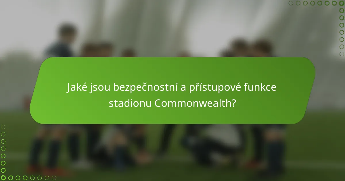 Jaké jsou bezpečnostní a přístupové funkce stadionu Commonwealth?