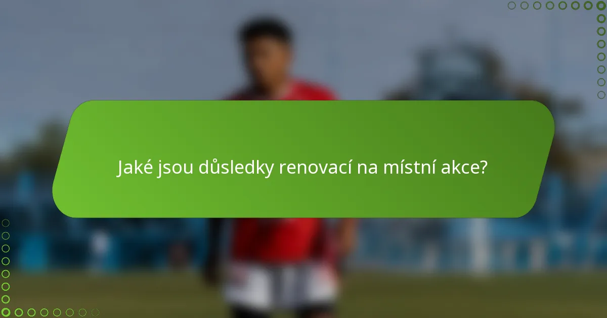 Jaké jsou důsledky renovací na místní akce?