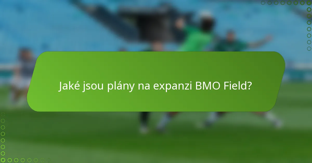 Jaké jsou plány na expanzi BMO Field?