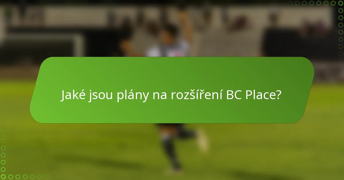 Jaké jsou plány na rozšíření BC Place?