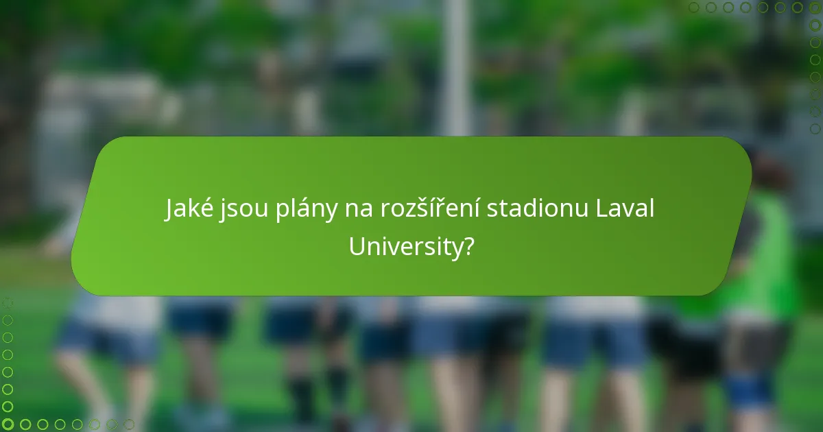 Jaké jsou plány na rozšíření stadionu Laval University?