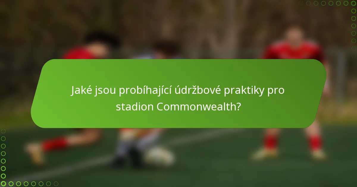 Jaké jsou probíhající údržbové praktiky pro stadion Commonwealth?