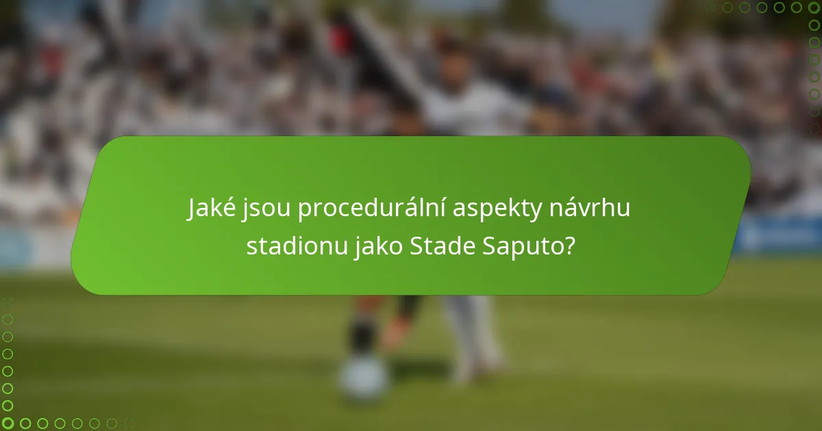 Jaké jsou procedurální aspekty návrhu stadionu jako Stade Saputo?