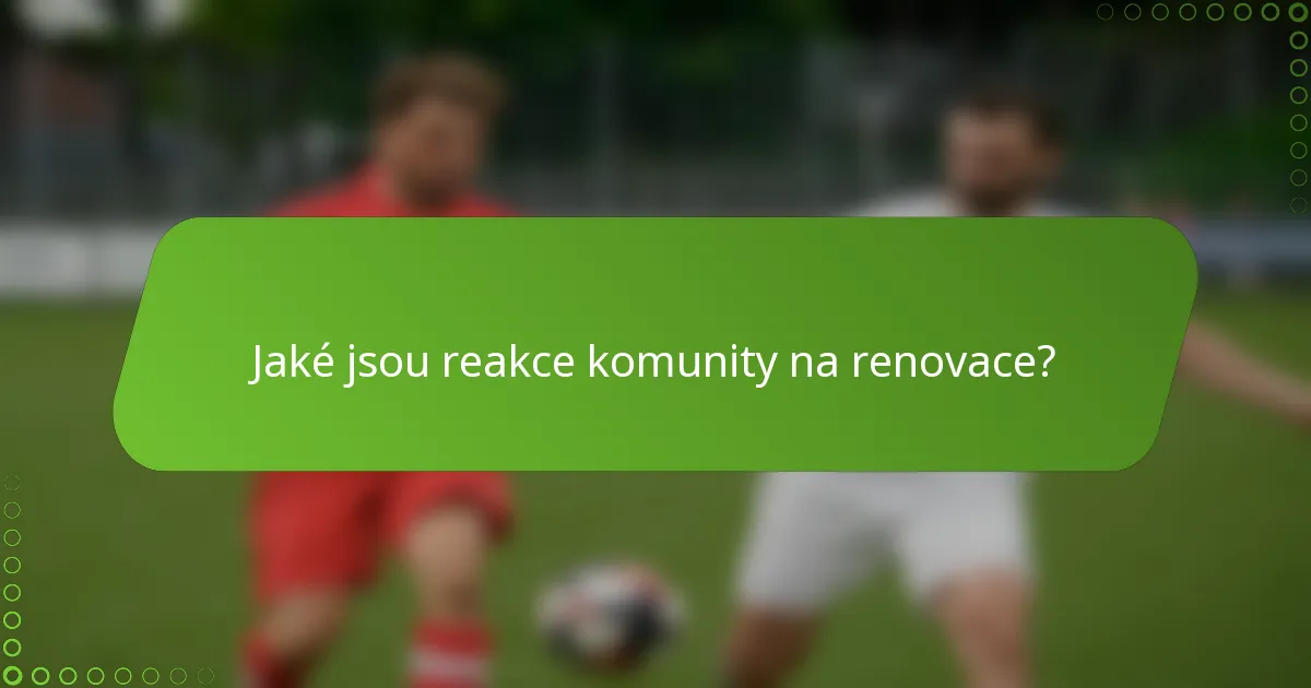 Jaké jsou reakce komunity na renovace?