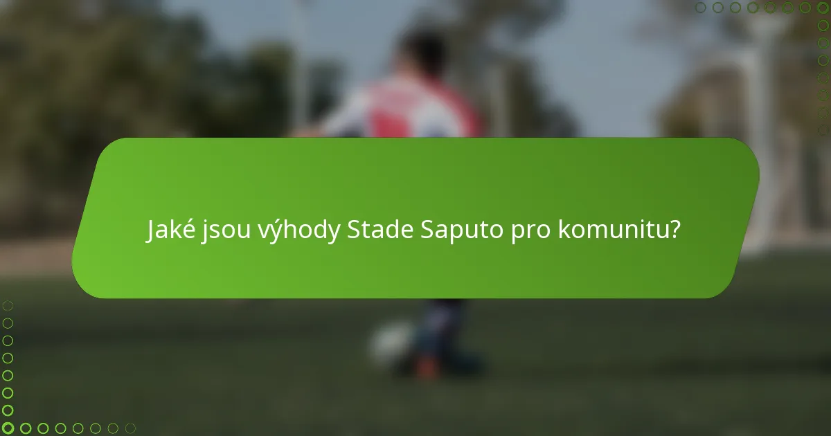 Jaké jsou výhody Stade Saputo pro komunitu?