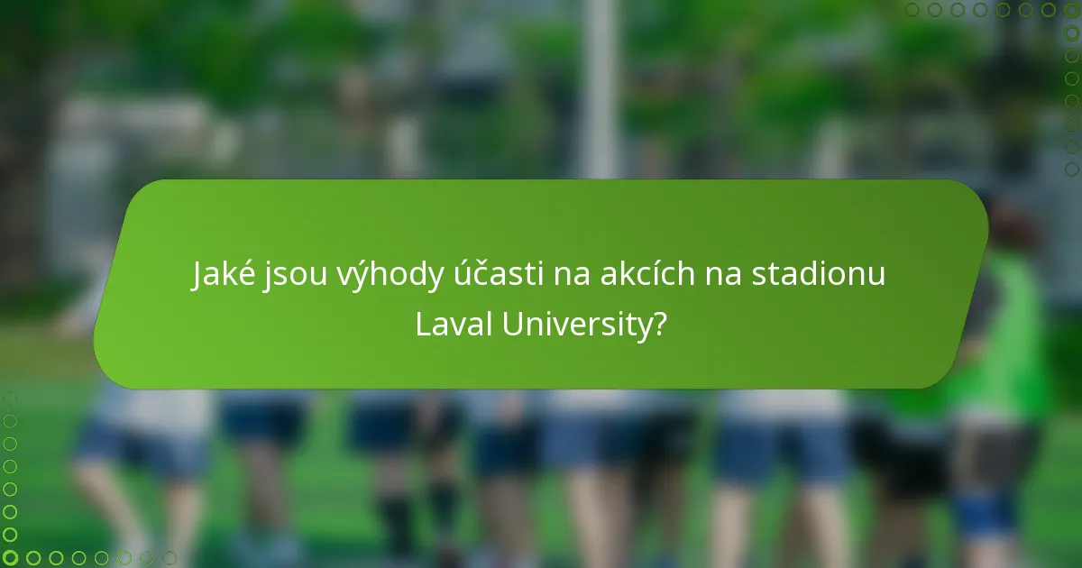 Jaké jsou výhody účasti na akcích na stadionu Laval University?
