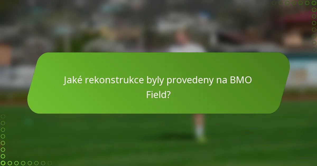 Jaké rekonstrukce byly provedeny na BMO Field?