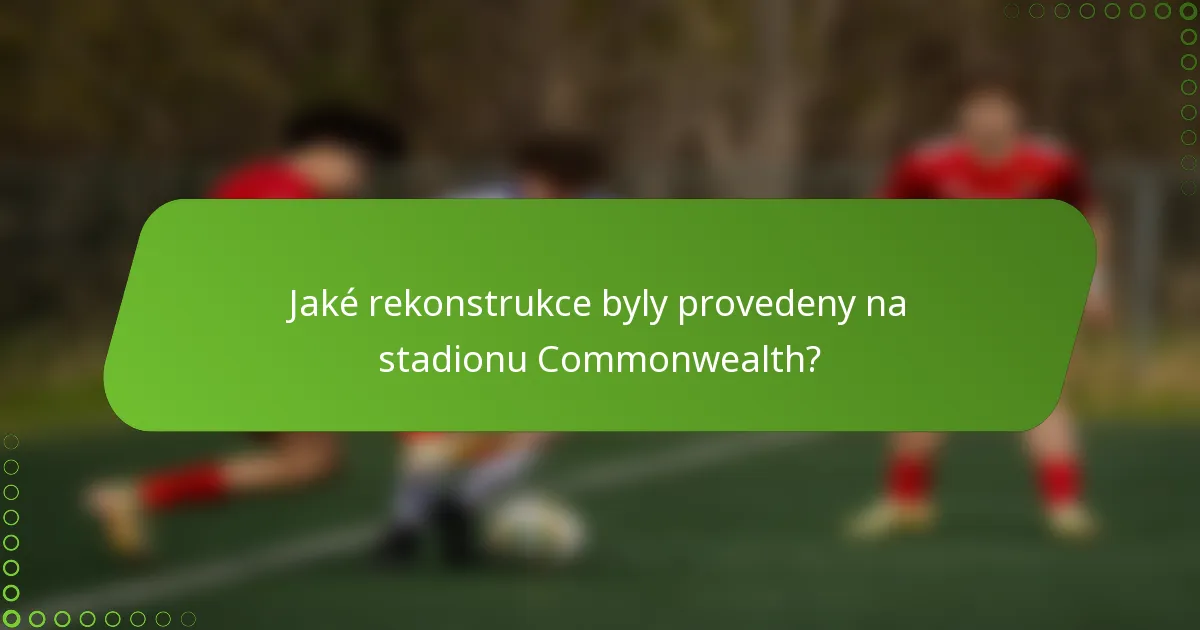 Jaké rekonstrukce byly provedeny na stadionu Commonwealth?