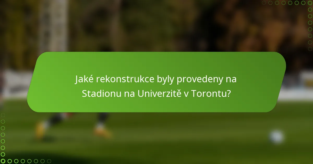 Jaké rekonstrukce byly provedeny na Stadionu na Univerzitě v Torontu?