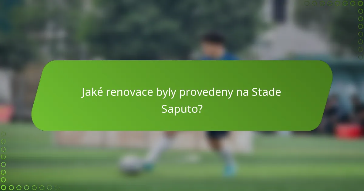 Jaké renovace byly provedeny na Stade Saputo?