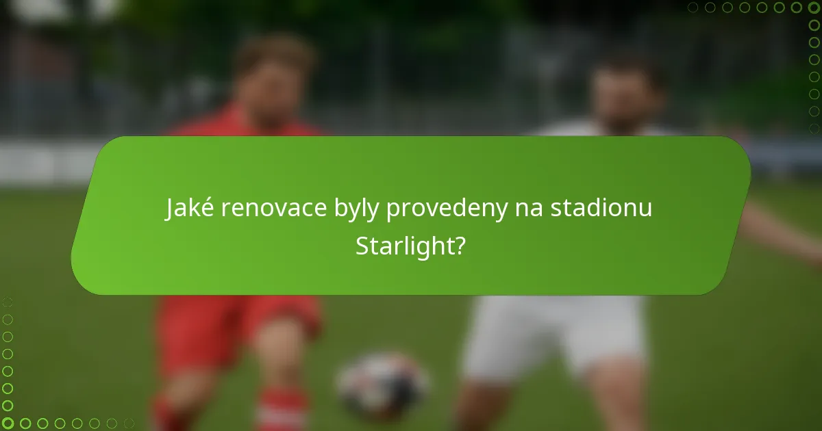 Jaké renovace byly provedeny na stadionu Starlight?