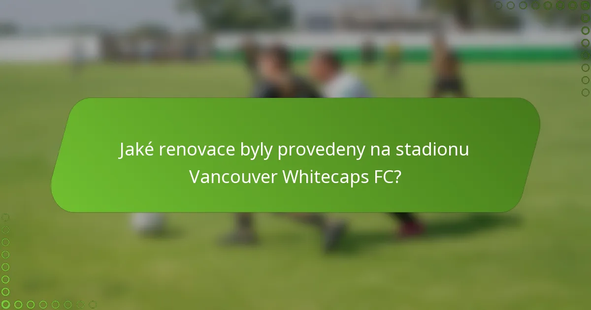 Jaké renovace byly provedeny na stadionu Vancouver Whitecaps FC?