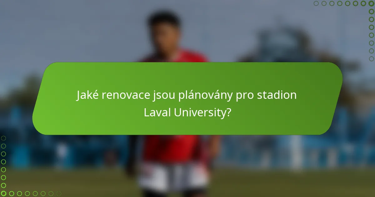 Jaké renovace jsou plánovány pro stadion Laval University?
