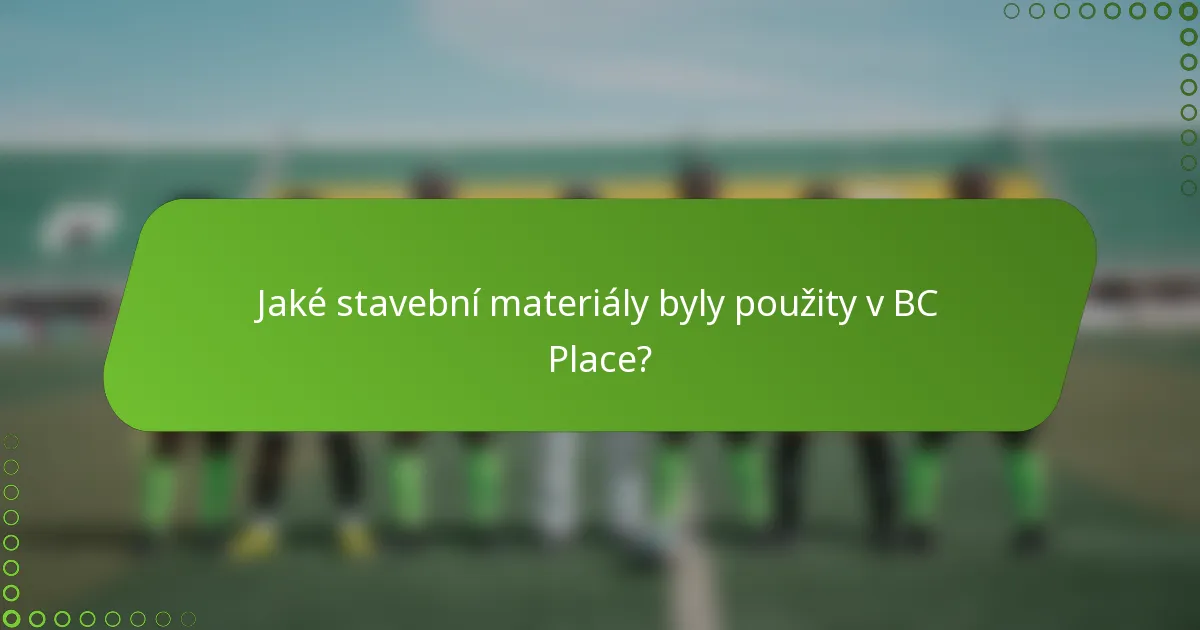 Jaké stavební materiály byly použity v BC Place?