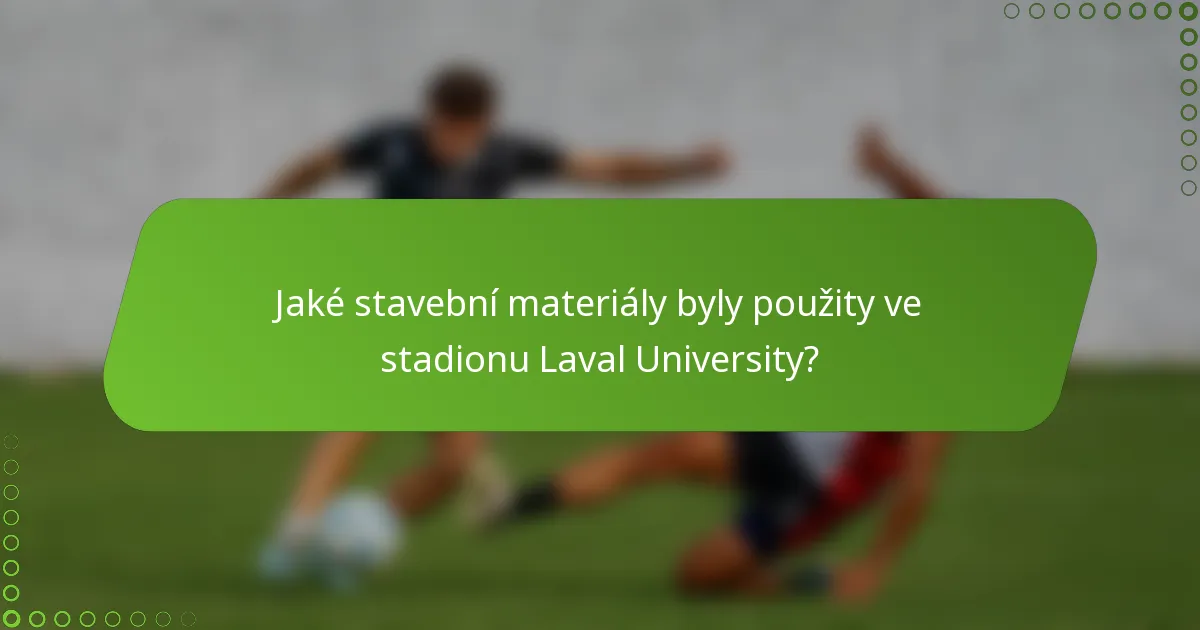 Jaké stavební materiály byly použity ve stadionu Laval University?