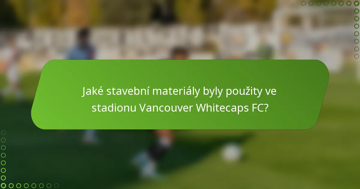 Jaké stavební materiály byly použity ve stadionu Vancouver Whitecaps FC?