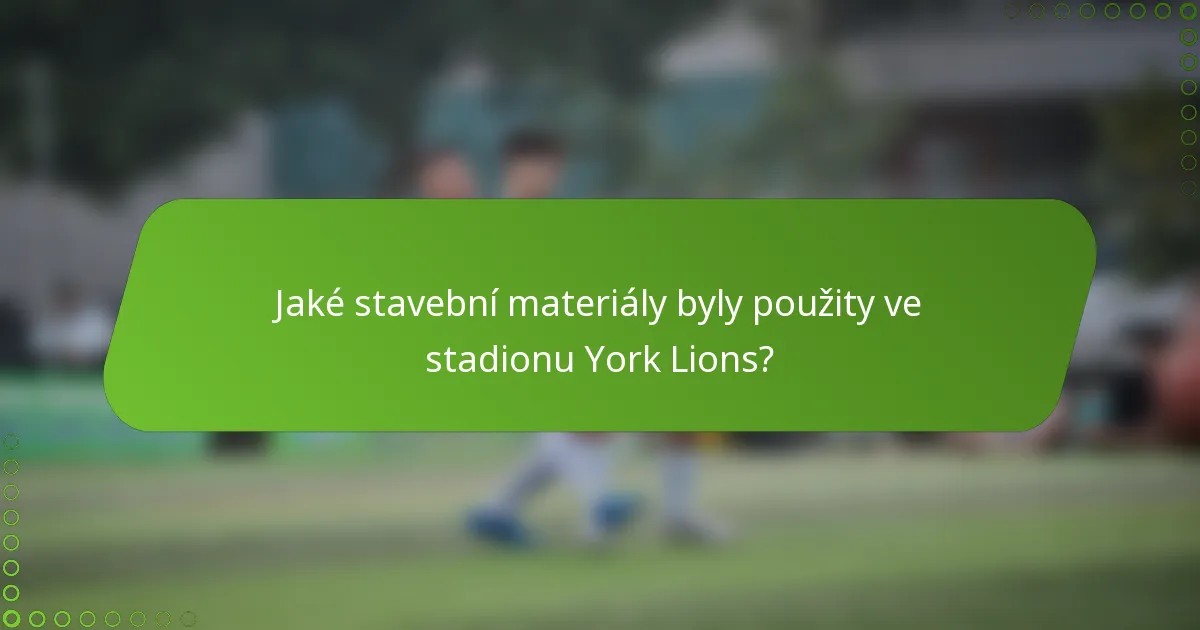 Jaké stavební materiály byly použity ve stadionu York Lions?