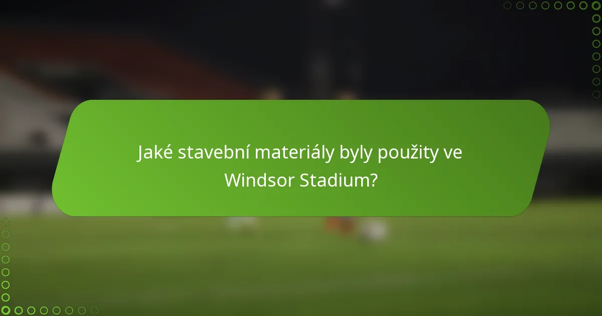 Jaké stavební materiály byly použity ve Windsor Stadium?