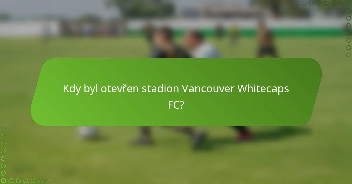 Kdy byl otevřen stadion Vancouver Whitecaps FC?