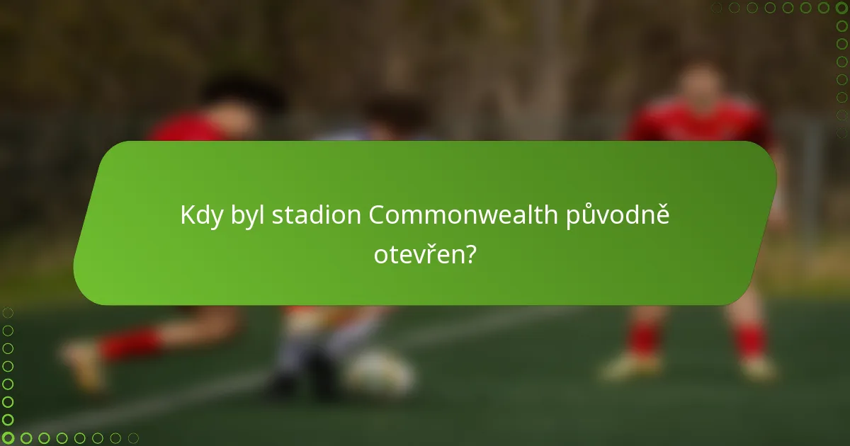 Kdy byl stadion Commonwealth původně otevřen?