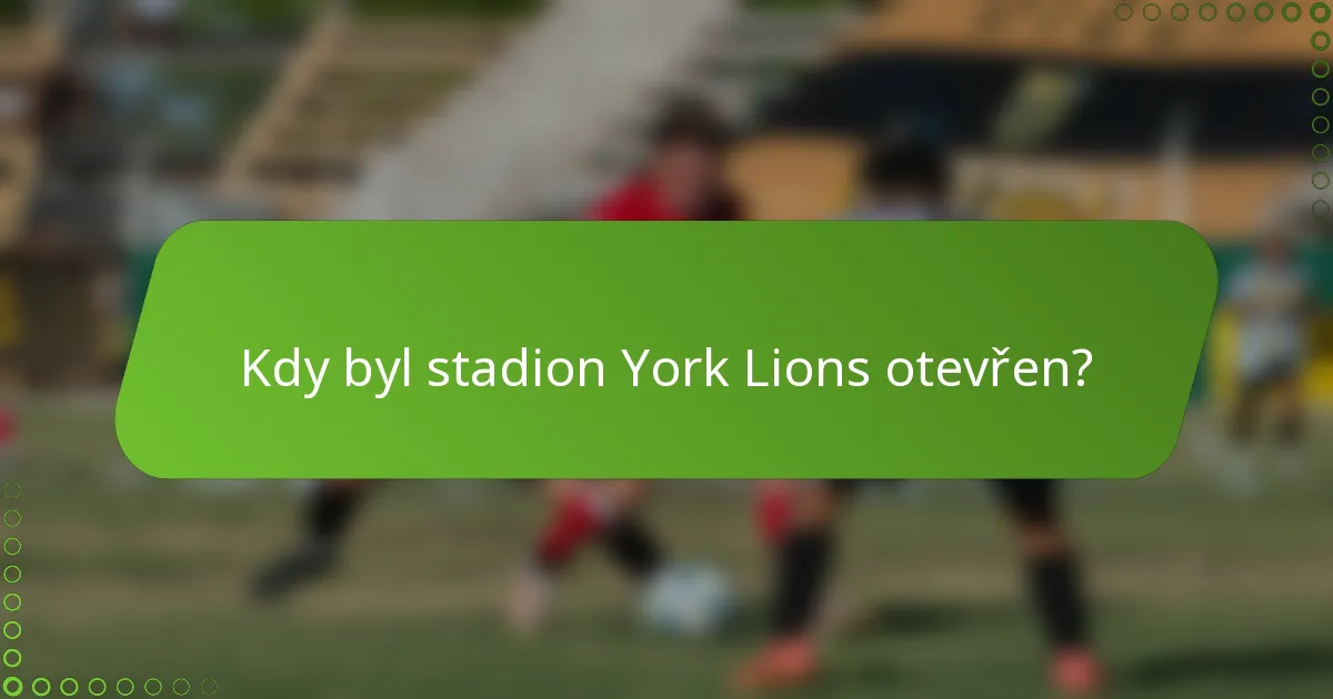 Kdy byl stadion York Lions otevřen?