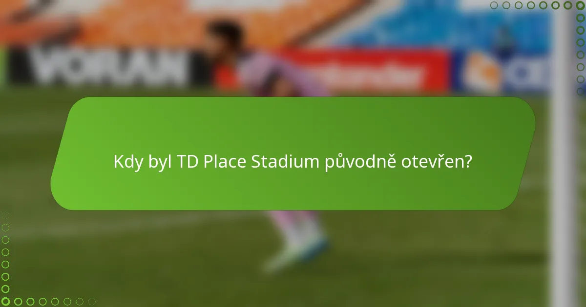 Kdy byl TD Place Stadium původně otevřen?